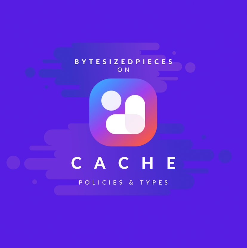 ByteSizedPieces on Cache Policies and Types